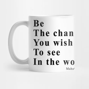 Be the change you wish to see in the world Mug